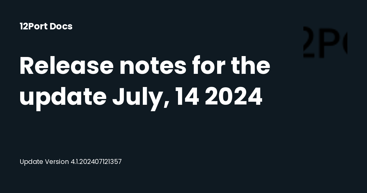 Release notes for the update July, 14 2024 | 12Port Docs