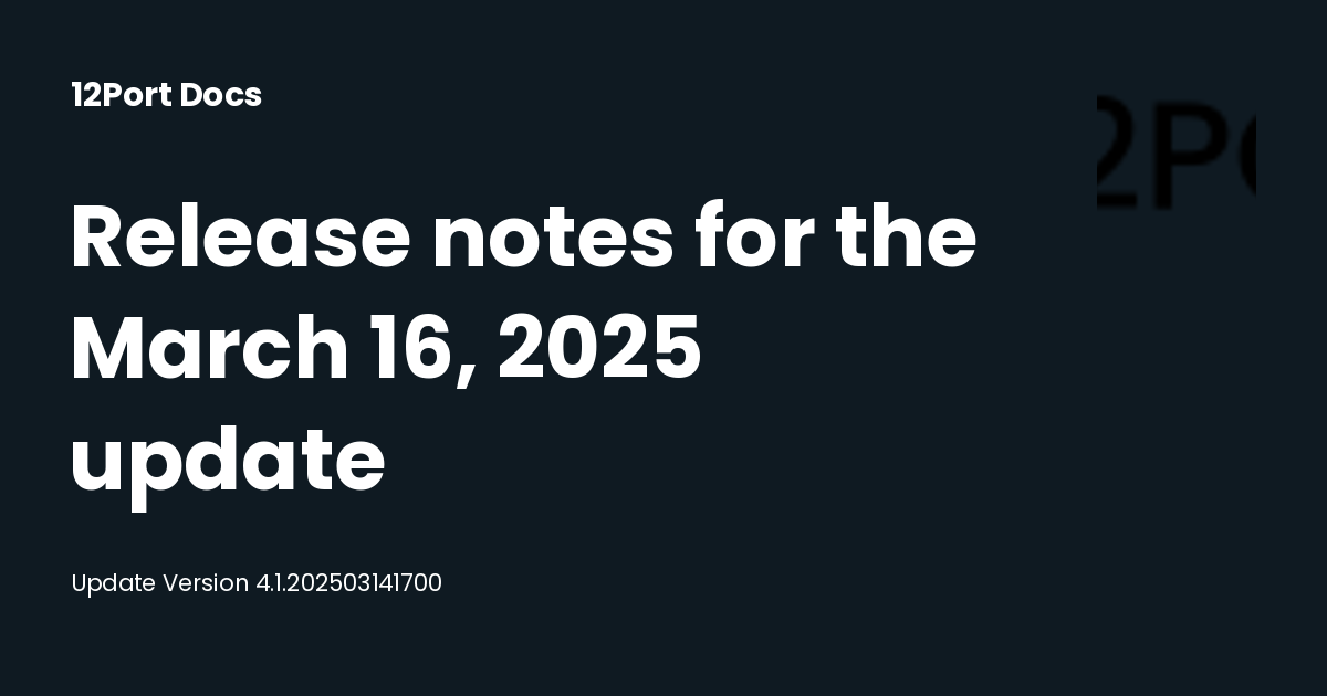 Release notes for the March 16, 2025 update | 12Port Docs