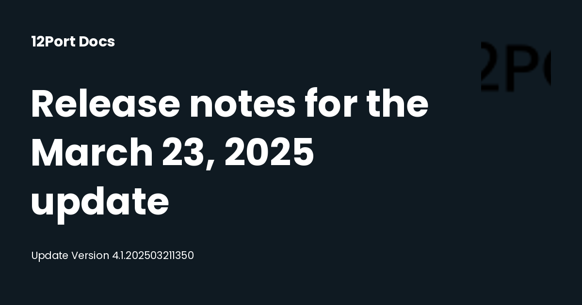 Release notes for the March 23, 2025 update | 12Port Docs