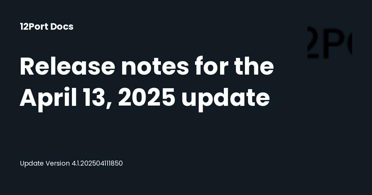 Release notes for the April 13, 2025 update | 12Port Docs