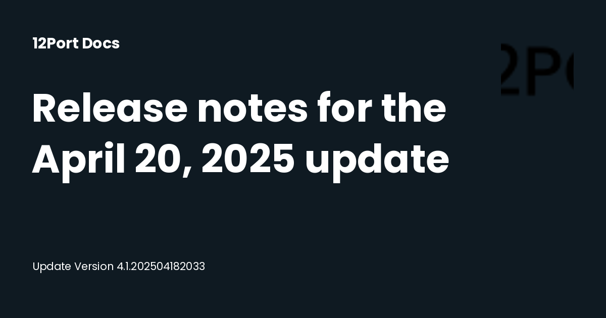 Release notes for the April 20, 2025 update | 12Port Docs