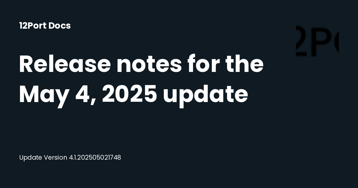 Release notes for the May 4, 2025 update | 12Port Docs
