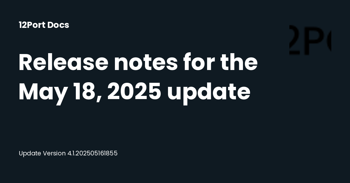 Release notes for the May 18, 2025 update | 12Port Docs