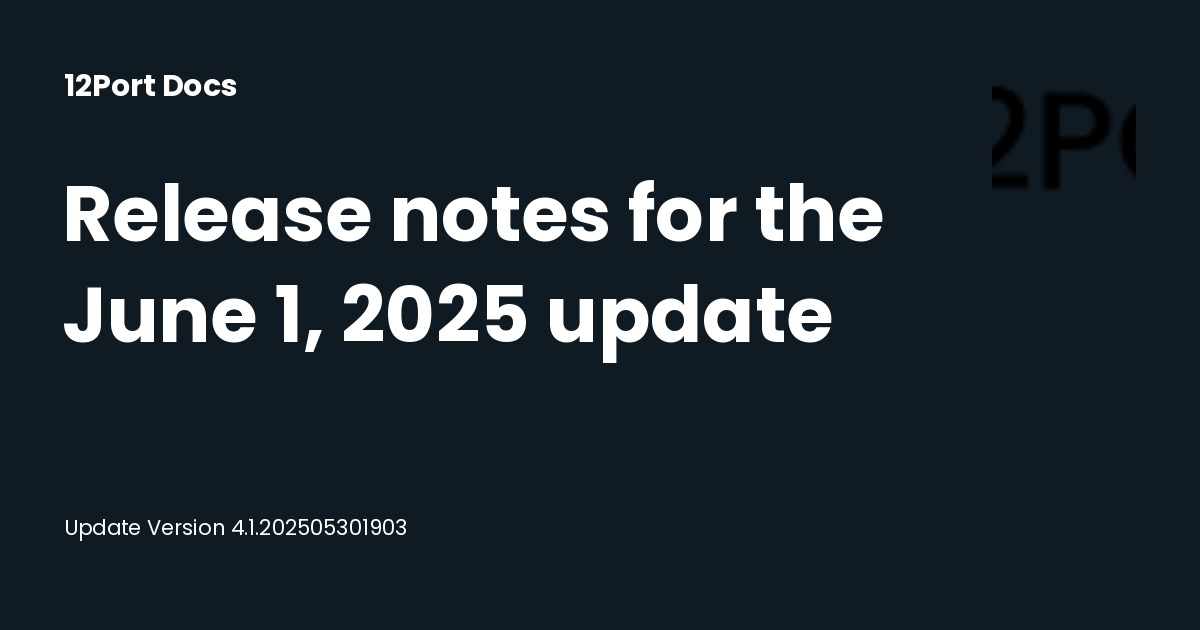 Release notes for the June 1, 2025 update | 12Port Docs