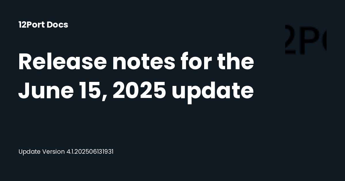 Release notes for the June 15, 2025 update | 12Port Docs