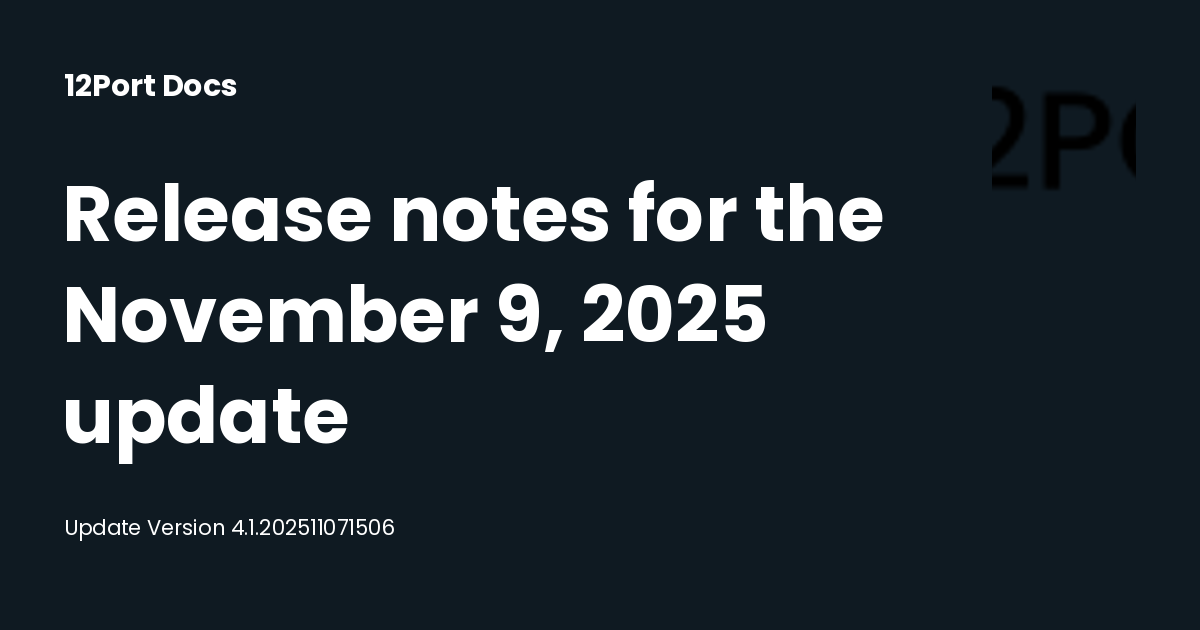 Release notes for the November 9, 2025 update | 12Port Docs