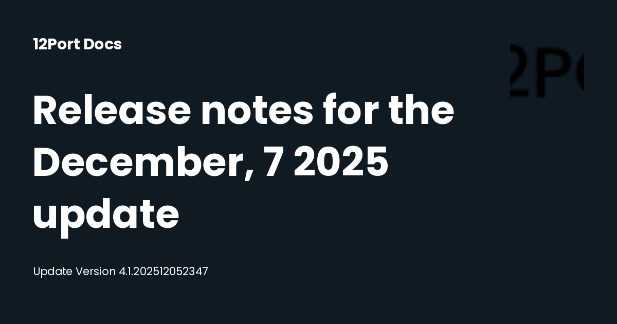 Release notes for the December, 7 2025 update | 12Port Docs