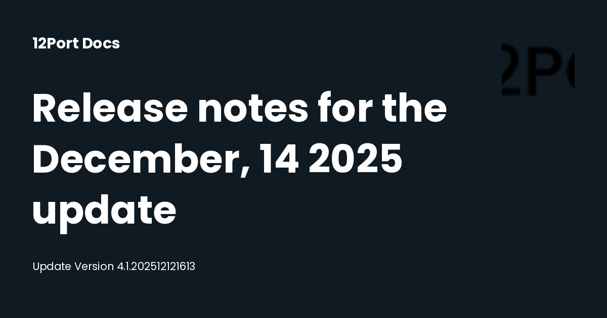 Release notes for the December, 14 2025 update | 12Port Docs
