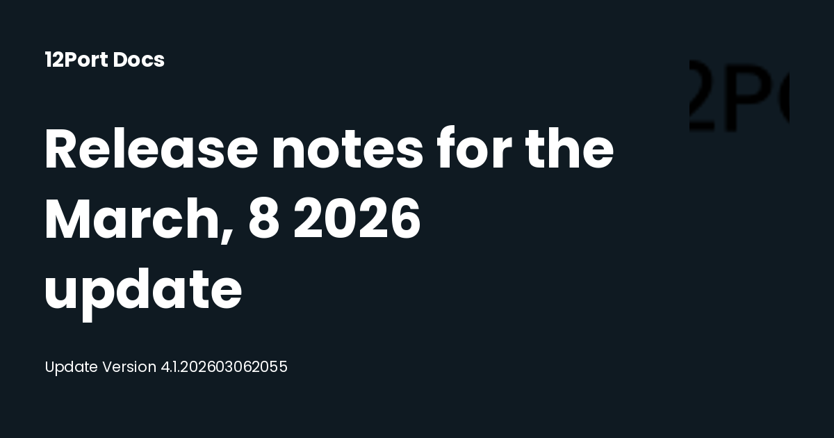 Release notes for the March, 8 2026 update | 12Port Docs