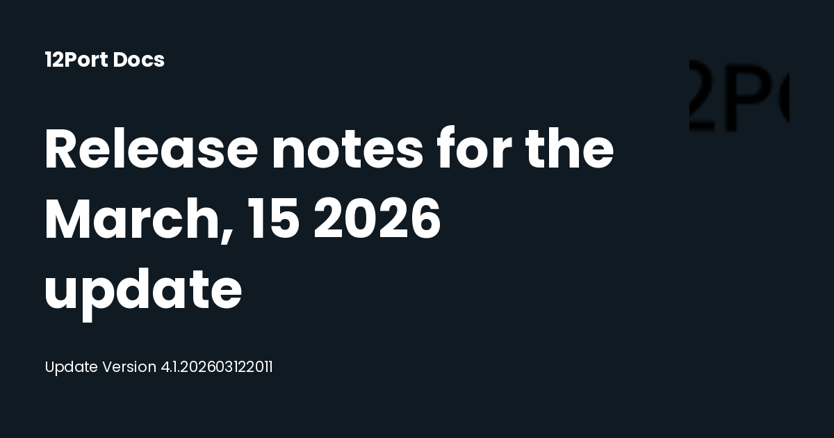Release notes for the March, 15 2026 update | 12Port Docs