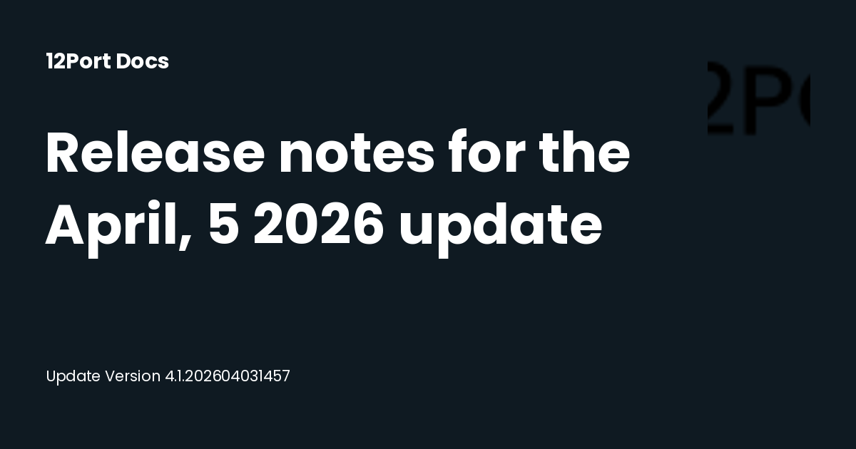Release notes for the April, 5 2026 update | 12Port Docs